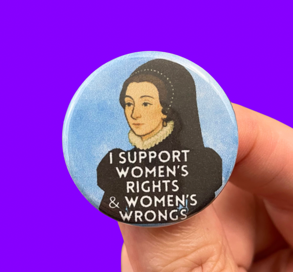 I support women’s rights and women’s wrongs Catherine DeMedici button