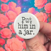 put him in a jar 1.25 inch pin back button