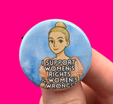 I support women’s rights and women’s wrongs Villanelle button