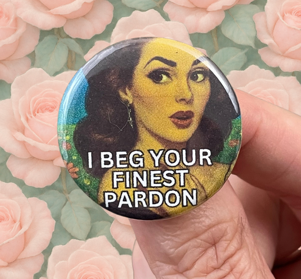 I Beg Your Finest Pardon Button – 1.25 Inch Retro Sass Pinbac