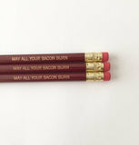 May all your bacon burn ( 3 pencil pack )