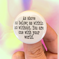 As above so below as within so without you are one with your world Pinback button