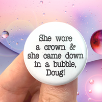she wore a crown and she came down in a bubble, Doug! pinback button