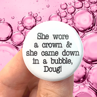 she wore a crown and she came down in a bubble, Doug! pinback button